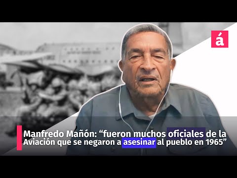 Manfredo Mañón: “fueron muchos oficiales de la Aviación que se negaron a asesinar al pueblo en 1965”