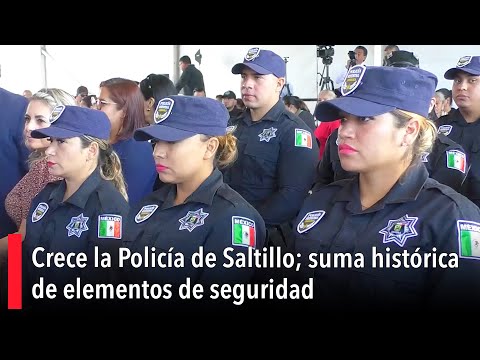 Crece la Polici?a de Saltillo; suma histo?rica de elementos de seguridad