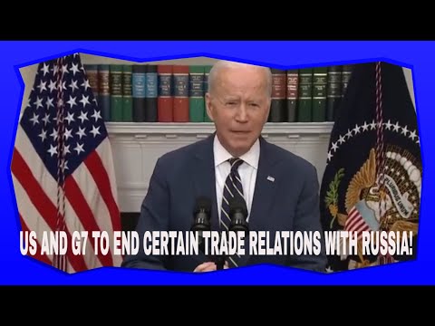 President Joe Biden, US & G7 will end certain trade relations with Russia over invasion of Ukraine.