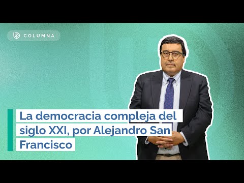 La democracia compleja del siglo XXI -  Por Alejandro San Francisco