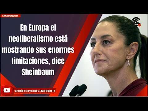 En Europa el neoliberalismo está mostrando sus enormes limitaciones, dice Sheinbaum