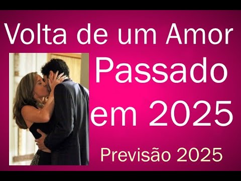 Um Antigo Amor e Paixão vai voltar em 2025 e mexer com Você, sua cabeça e coração  Previsão 2025