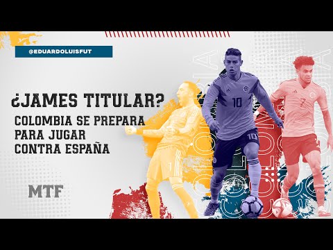 ¿JAMES TITULAR? COLOMBIA SE PREPARA PARA JUGAR CONTRA ESPAÑA. MTF