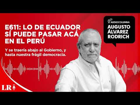 E611: Lo de Ecuador sí puede pasar acá en el Perú, por Augusto Álvarez Rodrich