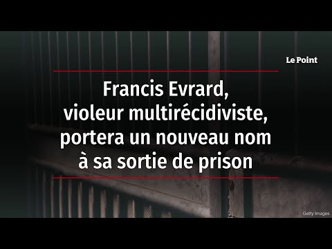 Francis Evrard, violeur multirécidiviste, portera un nouveau nom à sa sortie de prison