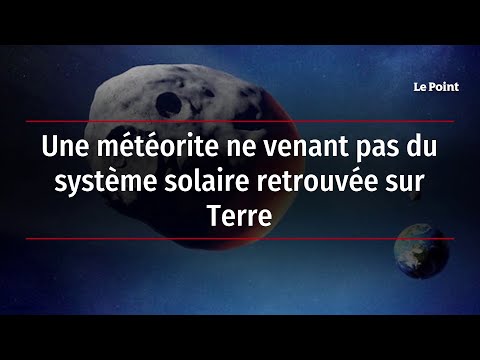 Une météorite ne venant pas du système solaire retrouvée sur Terre