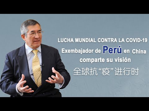Lucha mundial contra la COVID-19: Un exembajador de Perú en China comparte su visión