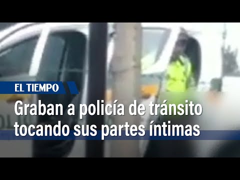 Graban a Policía de Tránsito cometiendo actos obscenos en vía pública | El Tiempo