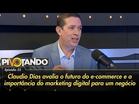 Claudio Dias avalia o futuro do e-commerce e a importância do marketing digital | Pivotando