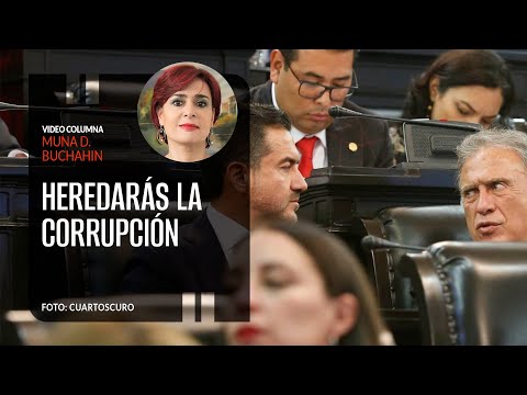 Heredarás la corrupción. Por Muna D. Buchahin