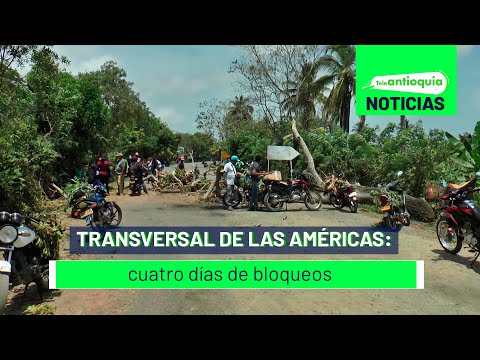 Transversal de las Américas: cuatro días de bloqueos - Teleantioquia Noticias