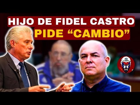 Hijo de FIDEL CASTRO pide CAMBIO Y DEMOCRACIA en Cuba  Díaz Canel TIEMBLA?