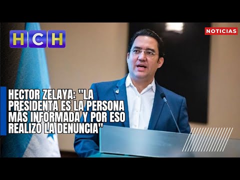 Hector Zelaya: La presidenta es la persona más informada y por eso realizó la denuncia