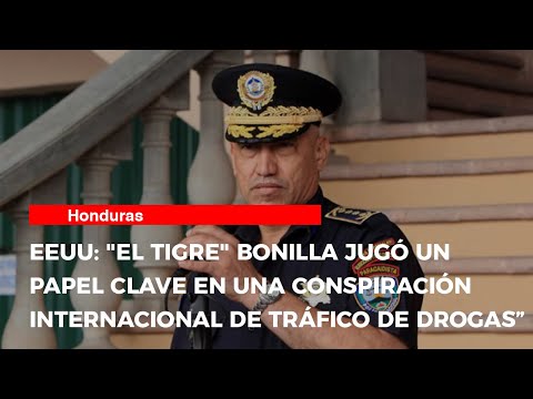 EEUU: El Tigre Bonilla jugó un papel clave en una conspiración internacional de tráfico de drogas”