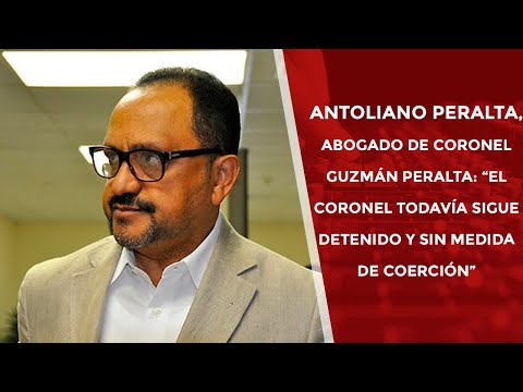 Antoliano Peralta, abogado de  Guzmán : “El coronel todavía sigue detenido y sin medida de coerción”