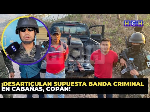 ¡Desarticulan supuesta banda criminal en Cabañas, Copán!