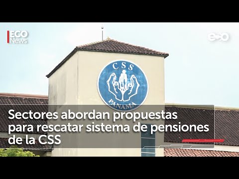 Sectores piden cambios urgentes en sistema de pensiones de la CSS | #Eco News