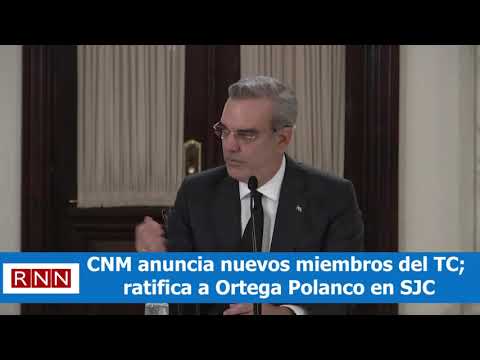 CNM anuncia nuevos miembros del TC; ratifica a Ortega Polanco