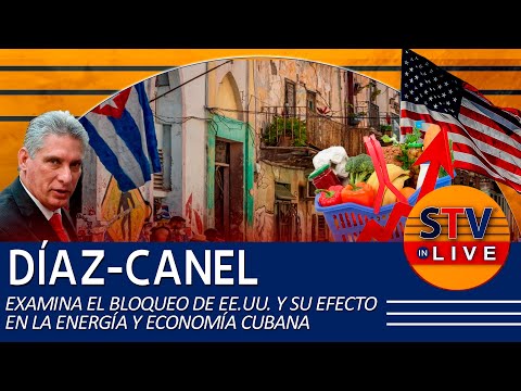 DÍAZ-CANEL EXAMINA EL BLOQUEO DE EE.UU. Y SU EFECTO EN LA ENERGÍA Y ECONOMÍA CUBANA