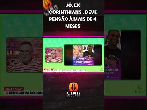 JÔ EX CORINTHIAS DEVE PENSÃO À MAIS DE 4 MESES | LINK PODCAST