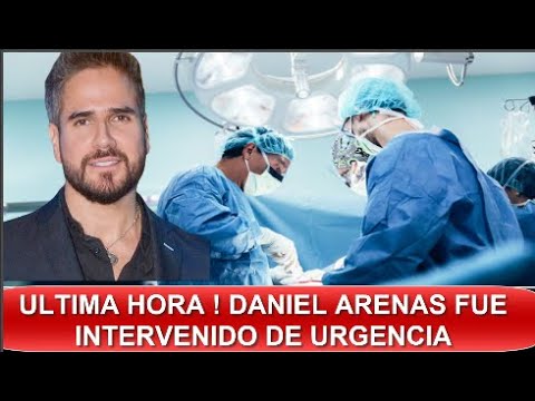 ¡ ULTIMA HORA ! DANIEL ARENAS FUE INTERVENIDO DE URGENCIA ! NO SE LO ESPERABA