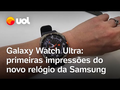 Galaxy Watch Ultra: primeiras impressões do novo relógio da Samsung