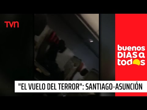 El vuelo del terror que vivieron pasajeros de Santiago-Asunción | Buenos días a todos