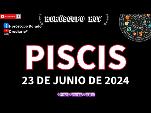 Horóscopo De Hoy  Piscis  23 de Junio de 2024. Amor + Dinero + Salud.