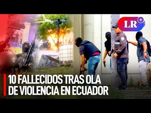 Al menos 10 FALLECIDOS deja OLA de VIOLENCIA en ECUADOR, entre ellos 2 POLICÍAS, tras ataque | #LR