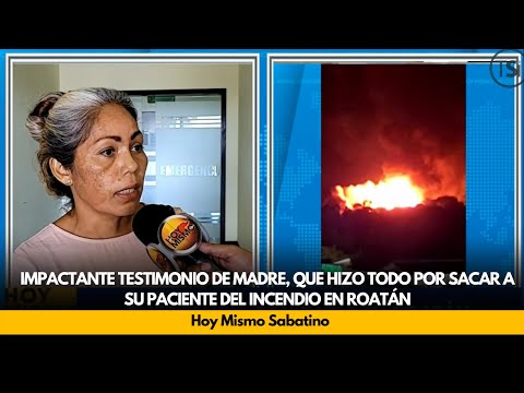 Impactante testimonio de madre, que hizo todo por sacar a su paciente del incendio en Roatán