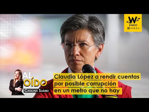 Al Oído: Claudia López a rendir cuentas por posible corrupción en un metro que no hay