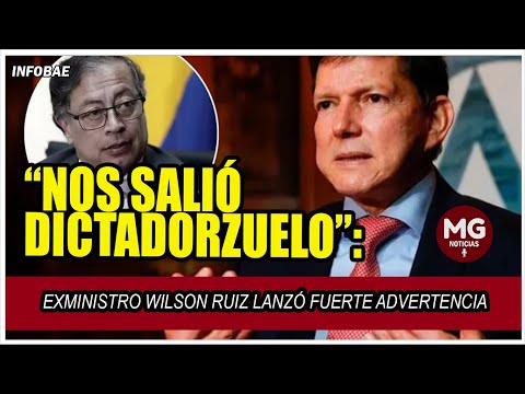 NOS SALIÓ DICTADORZUELO  Wilson Ruiz lanzó fuerte advertencia