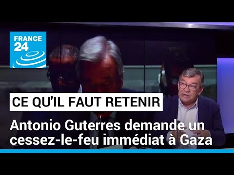 Antonio Guterres demande un cessez-le-feu immédiat à Gaza • FRANCE 24