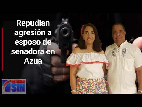 Congresistas repudian agresión a esposo de senadora en Azua