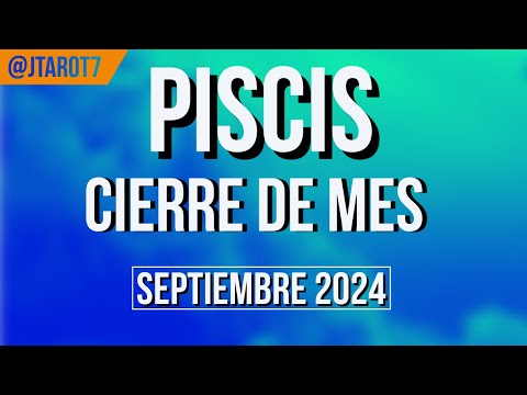 PISCIS FIN DE MES HORÓSCOPO SEMANAL 23 AL 30 DE SEPTIEMBRE 2024