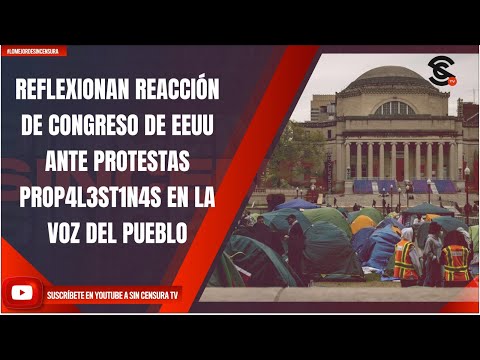 REFLEXIONAN REACCIÓN DE CONGRESO DE EEUU ANTE PROTESTAS PROP4L3ST1N4S EN LA VOZ DEL PUEBLO
