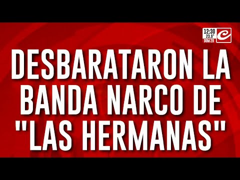 Desbarataron la banda narco de las hermanas: tenían nexos con el jefe narco peruano Dumbo