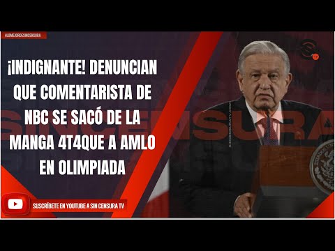 ¡INDIGNANTE! DENUNCIAN QUE COMENTARISTA DE NBC SE SACÓ DE LA MANGA 4T4QUE A AMLO EN OLIMPIADA