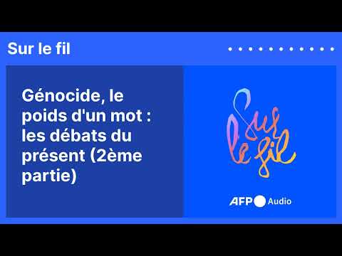 Génocide, le poids d'un mot : les débats du présent (2ème partie)