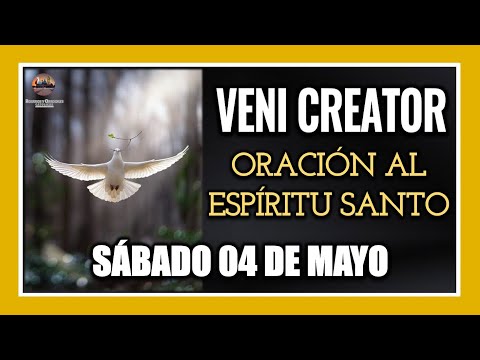 VENI CREATOR: ORACIÓN AL ESPÍRITU SANTO INVOCACIÓN AL ESPÍRITU SANTO SÁBADO 04 DE MAYO DE 2024.