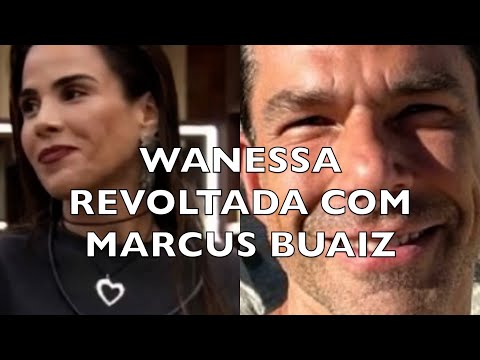 WANESSA REVOLTADA COM MARCUS BUAIZ