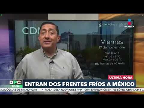 ¡Prepara tu chamarra! Entran dos frentes fríos a México | DPC con Nacho Lozano