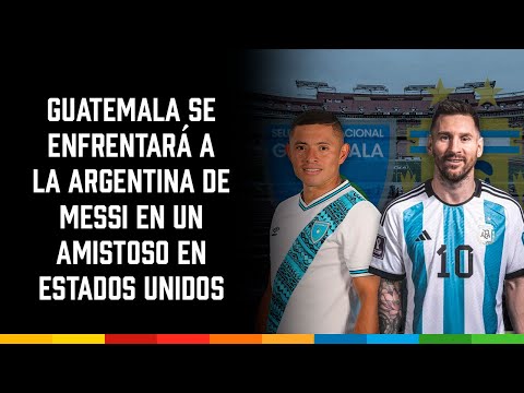 Guatemala se enfrentará a la Argentina de Messi en un amistoso en Estados Unidos
