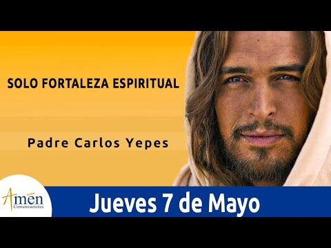 Evangelio De Hoy Jueves 7 Mayo 2020 San Juan 13,16-20 Solo Fortaleza Espiritual l Padre Carlos Yepes
