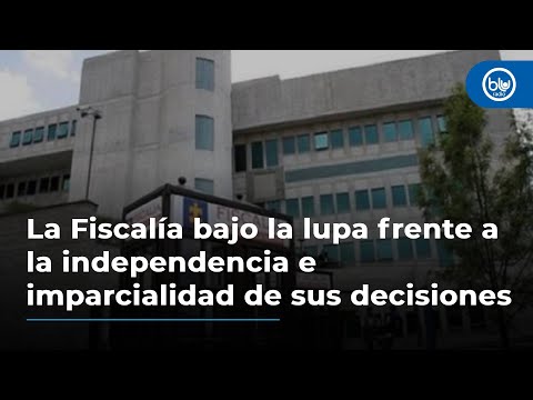 La Fiscalía bajo la lupa frente a la independencia e imparcialidad de sus decisiones