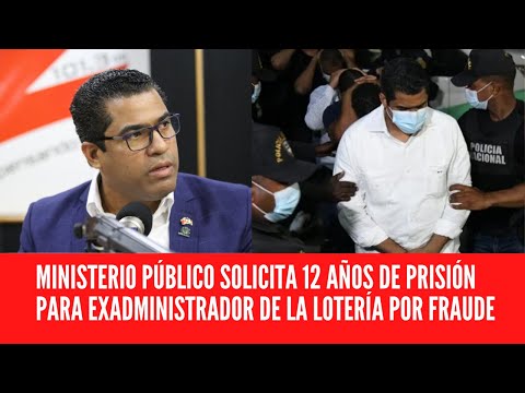 MINISTERIO PÚBLICO SOLICITA 12 AÑOS DE PRISIÓN PARA EXADMINISTRADOR DE LA LOTERÍA POR FRAUDE