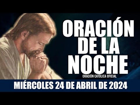 Oración de la Noche de hoy MIÉRCOLES 24 DE ABRIL DE 2024| Oración Católica