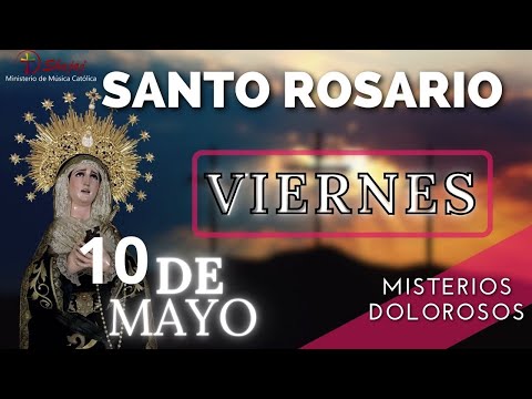 SANTO ROSARIO DE HOY VIERNES 10 DE MAYO