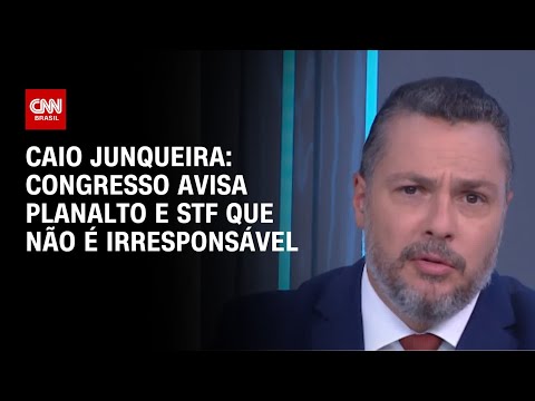 Caio Junqueira: Congresso avisa Planalto e STF que não é irresponsável | WW