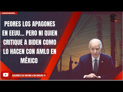 ¡PEORES LOS APAGONES EN EEUU! PERO NI QUIEN CRITIQUE A BIDEN COMO LO HACEN CON AMLO EN MÉXICO